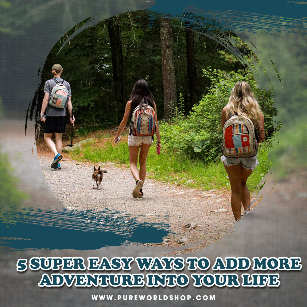 Adventure Simple 5 Super Easy Ways to Add More Adventure into Your Life – Pure World™
